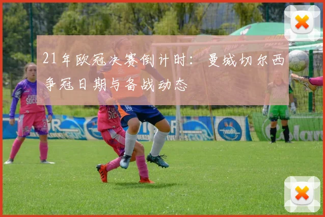 21年欧冠决赛倒计时:曼城切尔西争冠日期与备战动态