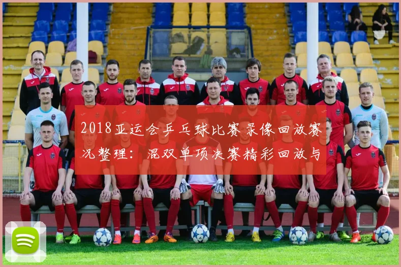 2018亚运会乒乓球比赛录像回放赛况整理：混双单项决赛精彩回放与关键回合